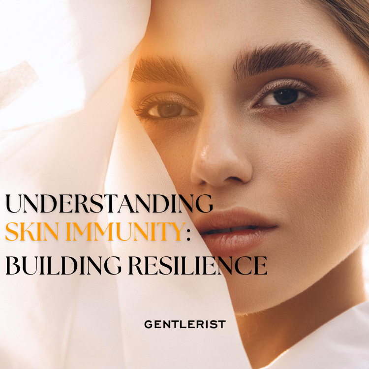 Understanding Skin Immunity: Building Resilience with Gentlerist